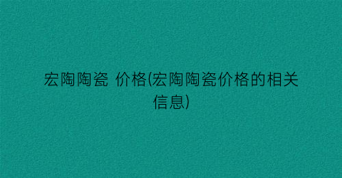 “宏陶陶瓷 价格(宏陶陶瓷价格的相关信息)